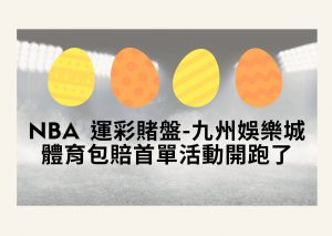 nba 運彩賭盤-九州娛樂城體育包賠首單活動開跑了