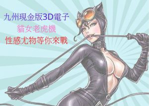 九州現金版3D電子貓女老虎機，性感尤物等你來戰
