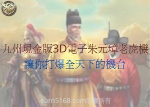 九州現金版3D電子朱元璋老虎機，讓你打爆全天下的機台